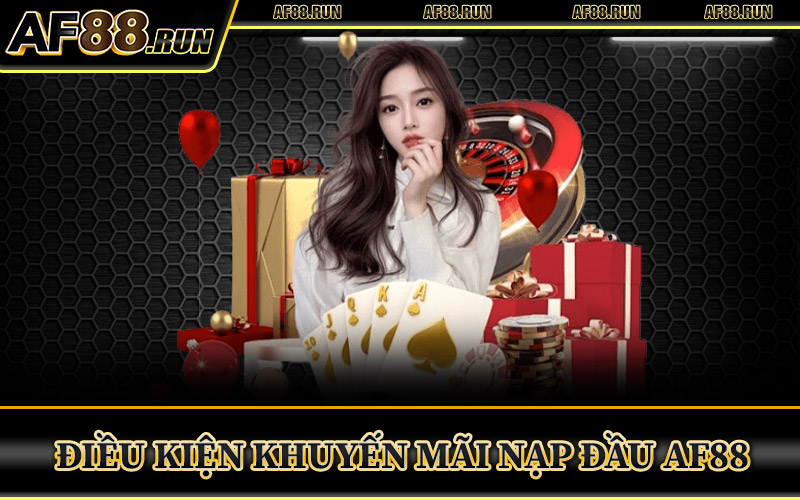 Điều Kiện Nhận Khuyến Mãi Nạp Đầu AF88