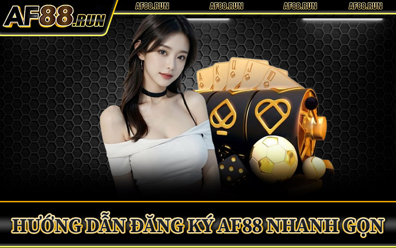 Hướng Dẫn Đăng Ký AF88 Nhanh Gọn