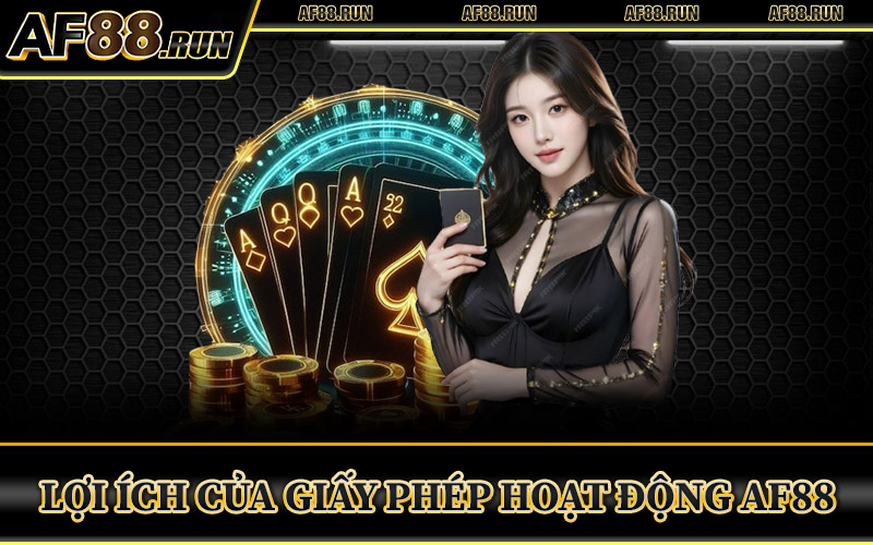Lợi Ích Của Giấy Phép Hoạt Động AF88