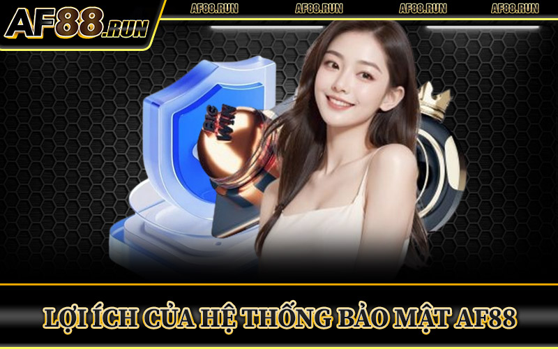 Lợi Ích Của Hệ Thống Bảo Mật AF88