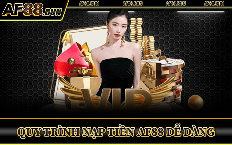 Nạp Tiền AF88 – Cơ Hội Nhận Thưởng Gấp Đôi Cho Bet Thủ 2 Quy Trình Nạp Tiền AF88 Dễ Dàng