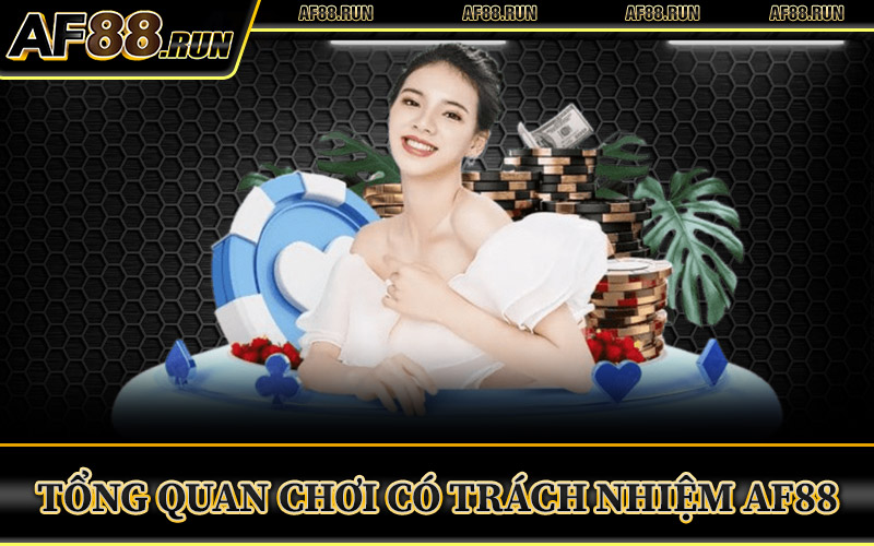 Tổng Quan Chơi Có Trách Nhiệm AF88