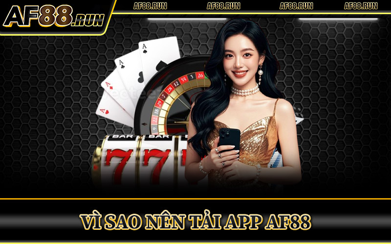 Vì Sao Nên Tải App AF88