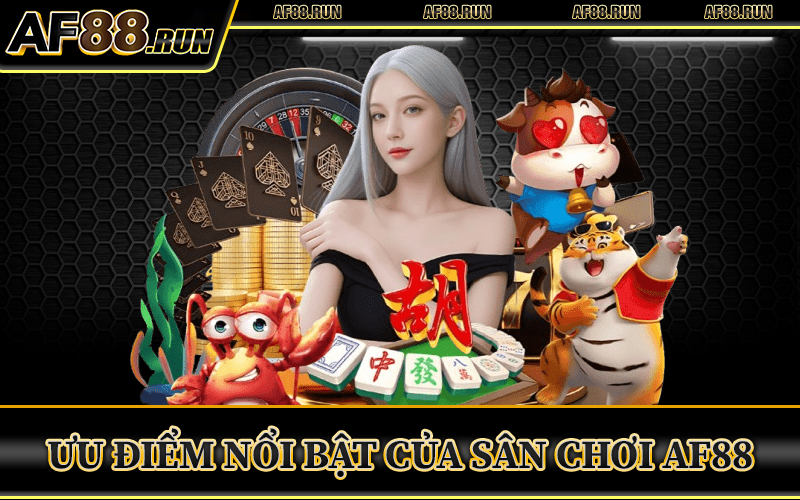 AF88 | Nhà Cái AF88.COM - Thưởng Chào Mừng Code 58K 19 uu diem noi bat cua san choi AF88